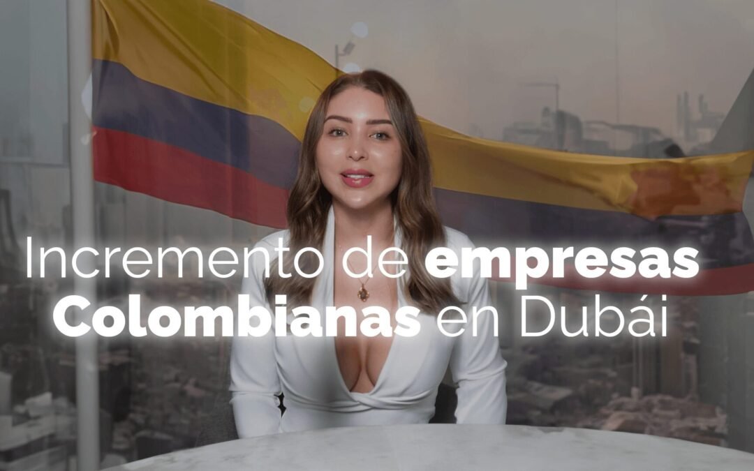 Empresas Colombianas Están Estableciendo su Presencia en Dubái