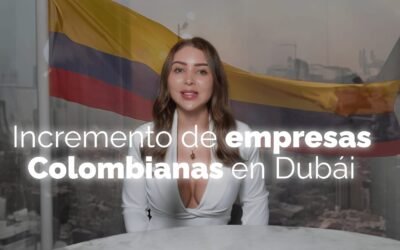 Empresas Colombianas Están Estableciendo su Presencia en Dubái